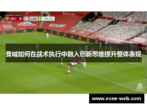 曼城如何在战术执行中融入创新思维提升整体表现