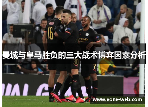 曼城与皇马胜负的三大战术博弈因素分析