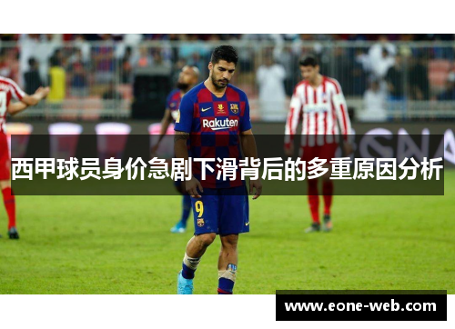 西甲球员身价急剧下滑背后的多重原因分析