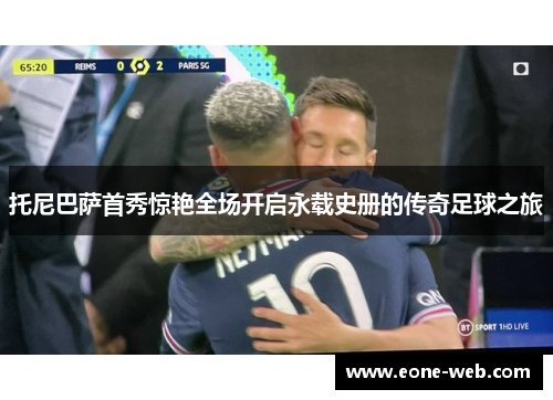 托尼巴萨首秀惊艳全场开启永载史册的传奇足球之旅