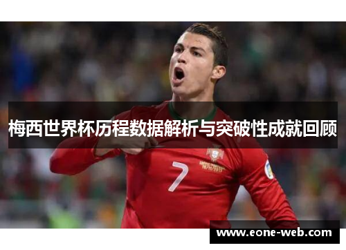 梅西世界杯历程数据解析与突破性成就回顾