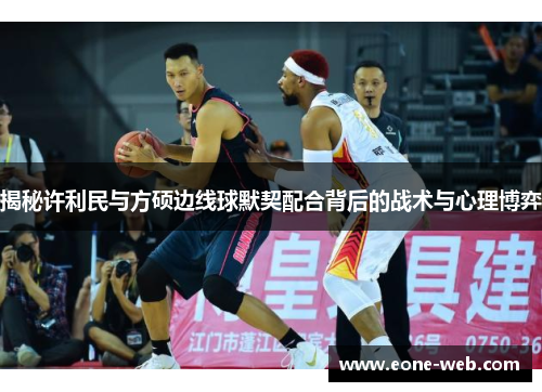 揭秘许利民与方硕边线球默契配合背后的战术与心理博弈
