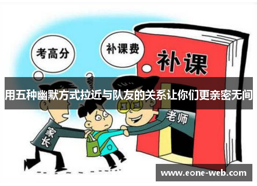 用五种幽默方式拉近与队友的关系让你们更亲密无间