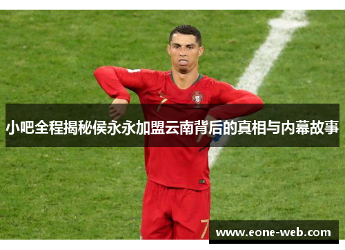 小吧全程揭秘侯永永加盟云南背后的真相与内幕故事