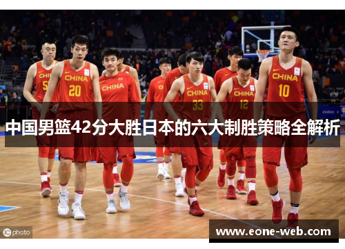 中国男篮42分大胜日本的六大制胜策略全解析