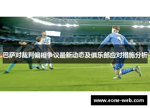 巴萨对裁判偏袒争议最新动态及俱乐部应对措施分析