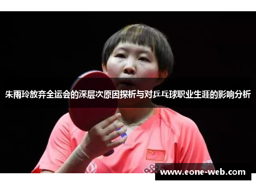 朱雨玲放弃全运会的深层次原因探析与对乒乓球职业生涯的影响分析