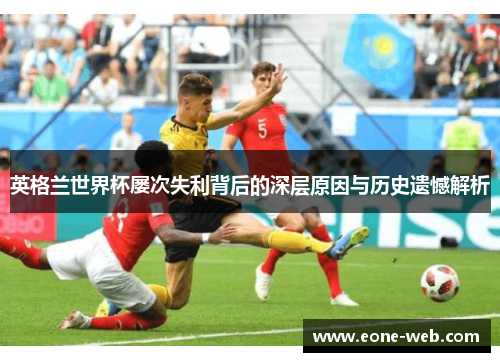 英格兰世界杯屡次失利背后的深层原因与历史遗憾解析