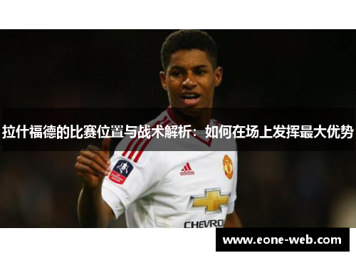拉什福德的比赛位置与战术解析：如何在场上发挥最大优势